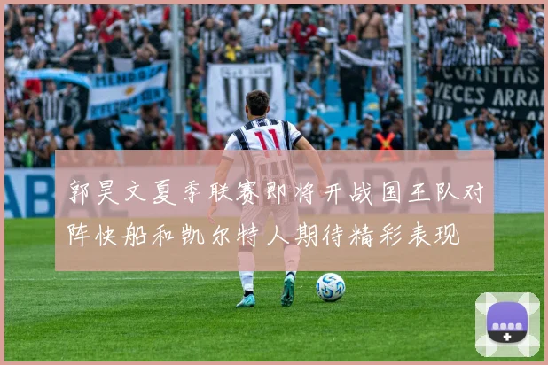 郭昊文夏季联赛即将开战国王队对阵快船和凯尔特人期待精彩表现